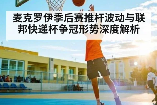 麦克罗伊季后赛推杆波动与联邦快递杯争冠形势深度解析
