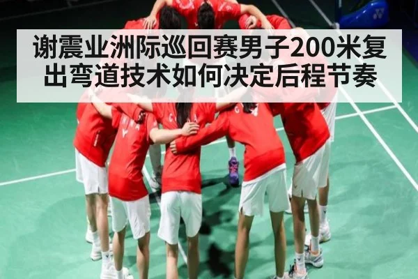 谢震业洲际巡回赛男子200米复出弯道技术如何决定后程节奏